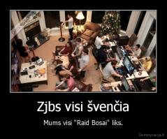 Zjbs visi švenčia - Mums visi "Raid Bosai" liks.