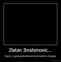 Zlatan Ibrahimovic... - Spyriu į galvą pasveikimams komandos draugas
