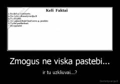 Zmogus ne viska pastebi... - ir tu uzkliuvai...?