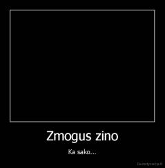 Zmogus zino - Ka sako...