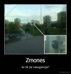 Zmones - ko tik jie nesugalvoja?