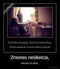 Zmones nesikeicia, - keiciasi tik laikai.