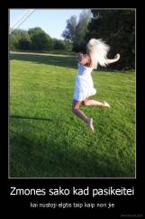 Zmones sako kad pasikeitei - kai nustoji elgtis taip kaip nori jie