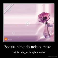 Zodziu niekada nebus mazai  - bet tik tada, jei jie kyla is sirdies