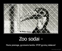 Zoo sodai - - Mums pramoga, gyvūnams kančia. STOP gyvūnų nelaisvei!