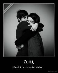 Zuiki, - Pasirink ta kuri arciau sirdies...