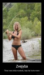 Zvejyba - Tikrai nera tokia nuobodi, kaip kai kurie mano