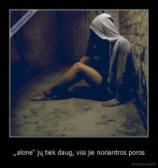 ,,alone" jų tiek daug, visi jie noriantros poros - 