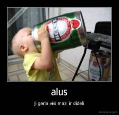 alus - ji geria visi mazi ir dideli