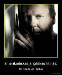 amerikietiskas,angliskas filmas. - ten visada yra  Jackas