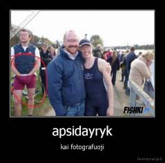 apsidayryk - kai fotografuoji