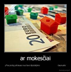 ar mokesčiai - p*sa protą priklauso nuo tavo išpizdėjimo                             -Jaunuolis