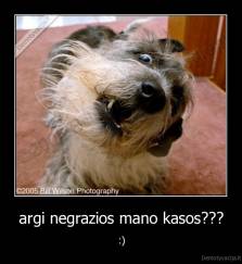 argi negrazios mano kasos??? - :)