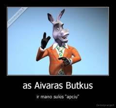 as Aivaras Butkus - ir mano sukis "apciu"