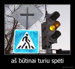 aš būtinai turiu spėti - 