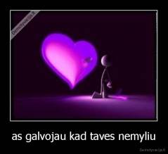 as galvojau kad taves nemyliu - 