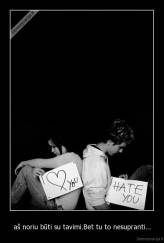 aš noriu būti su tavimi.Bet tu to nesupranti... - 