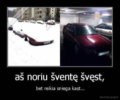 aš noriu šventę švęst, -  bet reikia sniega kast...