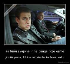 aš turiu svajonę ir ne pinigai joje esmė - ji tokia pirma , kitokia nei prieš tai kai buvau vaiku