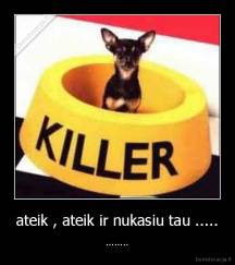 ateik , ateik ir nukasiu tau ..... - ........