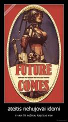 ateitis nehujovai idomi - ir vien tik nežinau kaip bus man