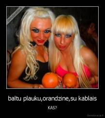 baltu plauku,orandzine,su kablais - KAS?