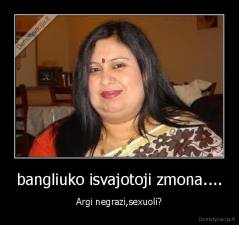 bangliuko isvajotoji zmona.... - Argi negrazi,sexuoli?