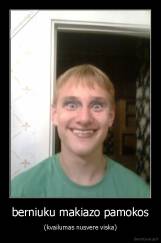 berniuku makiazo pamokos - (kvailumas nusvere viska)