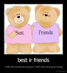 best ir friends - 1 meškis best supranta,kad jis geriausis, 2 meškis mano,kad jie geriausi draugai