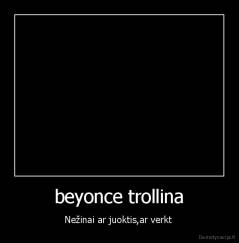 beyonce trollina - Nežinai ar juoktis,ar verkt 