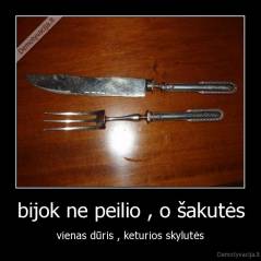 bijok ne peilio , o šakutės - vienas dūris , keturios skylutės