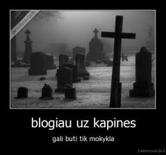 blogiau uz kapines - gali buti tik mokykla