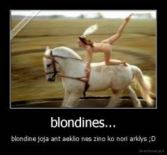 blondines... - blondine joja ant aeklio nes zino ko nori arklys ;D