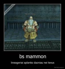 bs mammon - lineageriai aplanko dazniau nei tevus