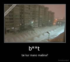 b**t  - tai kur mano mašina?