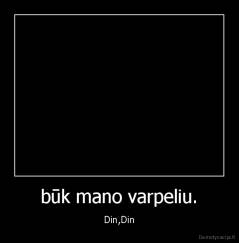 būk mano varpeliu. - Din,Din