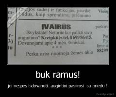 buk ramus! - jei nespes isdovanoti. augintini pasiimsi  su priedu !