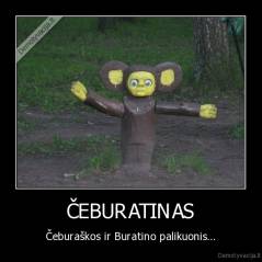 ČEBURATINAS - Čeburaškos ir Buratino palikuonis...