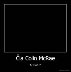 Čia Colin McRae - Ar Dirt3?