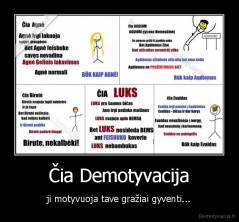 Čia Demotyvacija - ji motyvuoja tave gražiai gyventi...