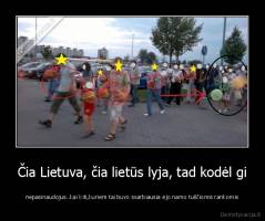 Čia Lietuva, čia lietūs lyja, tad kodėl gi - nepasinaudojus..kai kiti,kuriem tai buvo svarbiausia ėjo namo tuščiomis rankomis