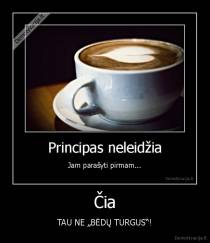 Čia - TAU NE „BĖDŲ TURGUS“!