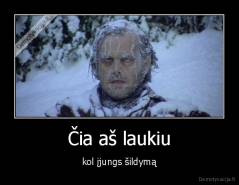 Čia aš laukiu - kol įjungs šildymą