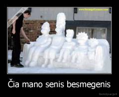 Čia mano senis besmegenis - 