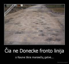 Čia ne Donecke fronto linija - o Kaune tikra marsiečių gatvė...