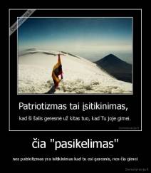 čia "pasikelimas" - nes patriotizmas yra isitikinimas kad tu esi geresnis, nes čia gimei