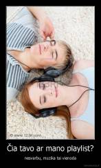 Čia tavo ar mano playlist? - nesvarbu, muzika tai vienoda
