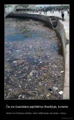 Čia yra Guanabara paplūdimys Brazilijoje, kuriame - šiemet vyks Olimpinės varžybos. Vietos valdžia teigia, kad vanduo - švarus...