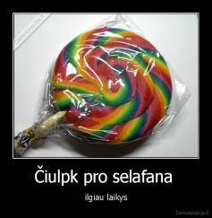 Čiulpk pro selafana  - ilgiau laikys