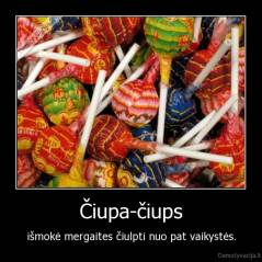 Čiupa-čiups - išmokė mergaites čiulpti nuo pat vaikystės.